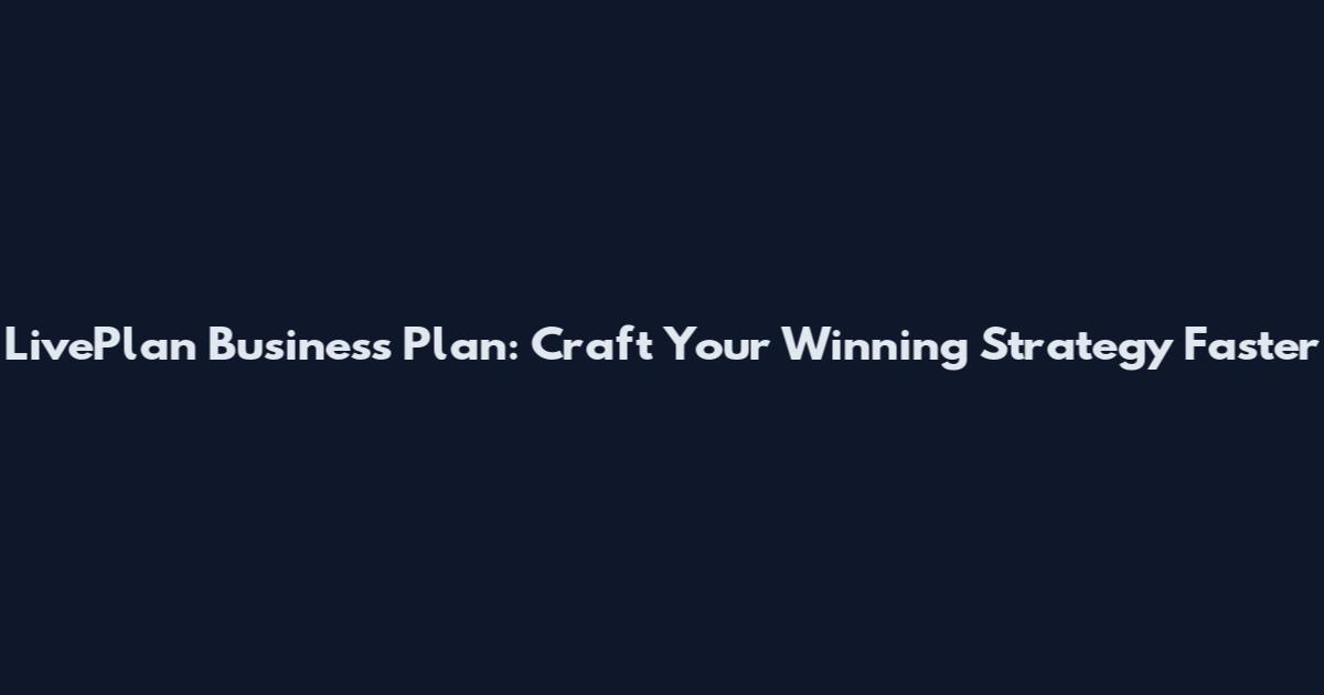 LivePlan Business Plan: Craft Your Winning Strategy Faster