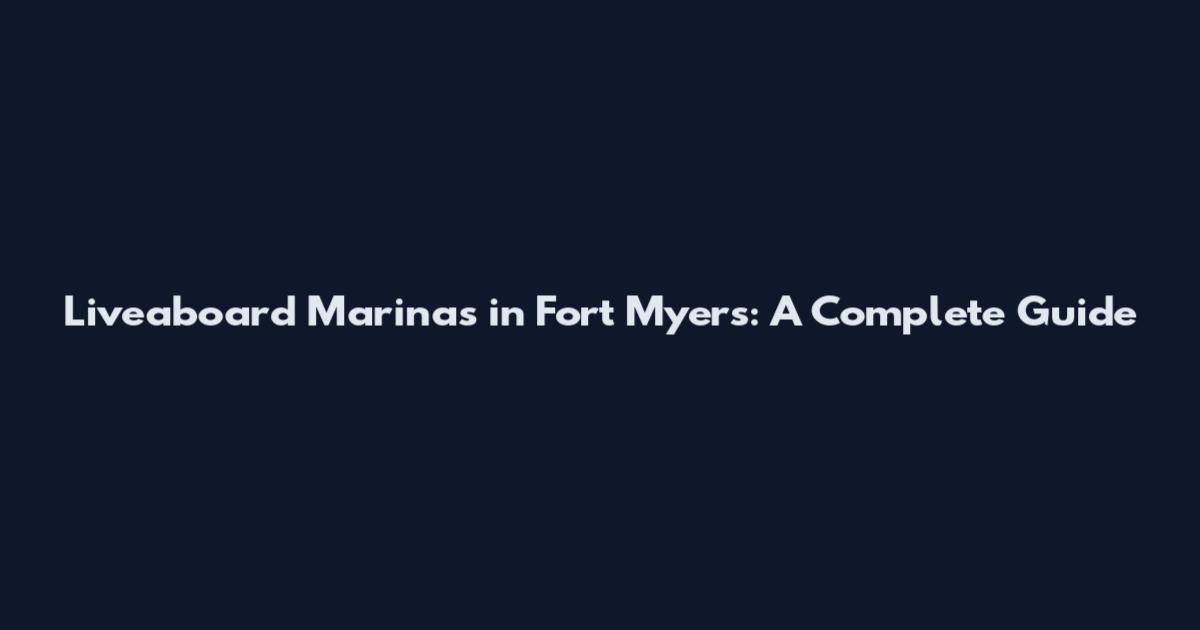 Liveaboard Marinas in Fort Myers: A Complete Guide
