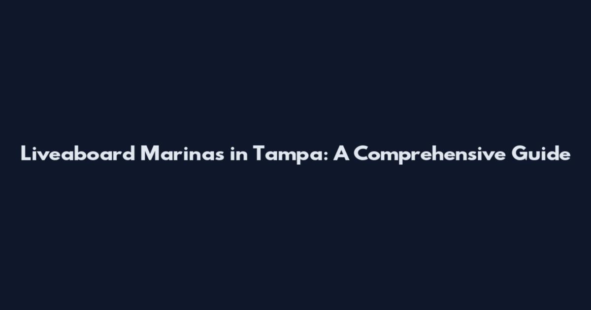 Liveaboard Marinas in Tampa: A Comprehensive Guide