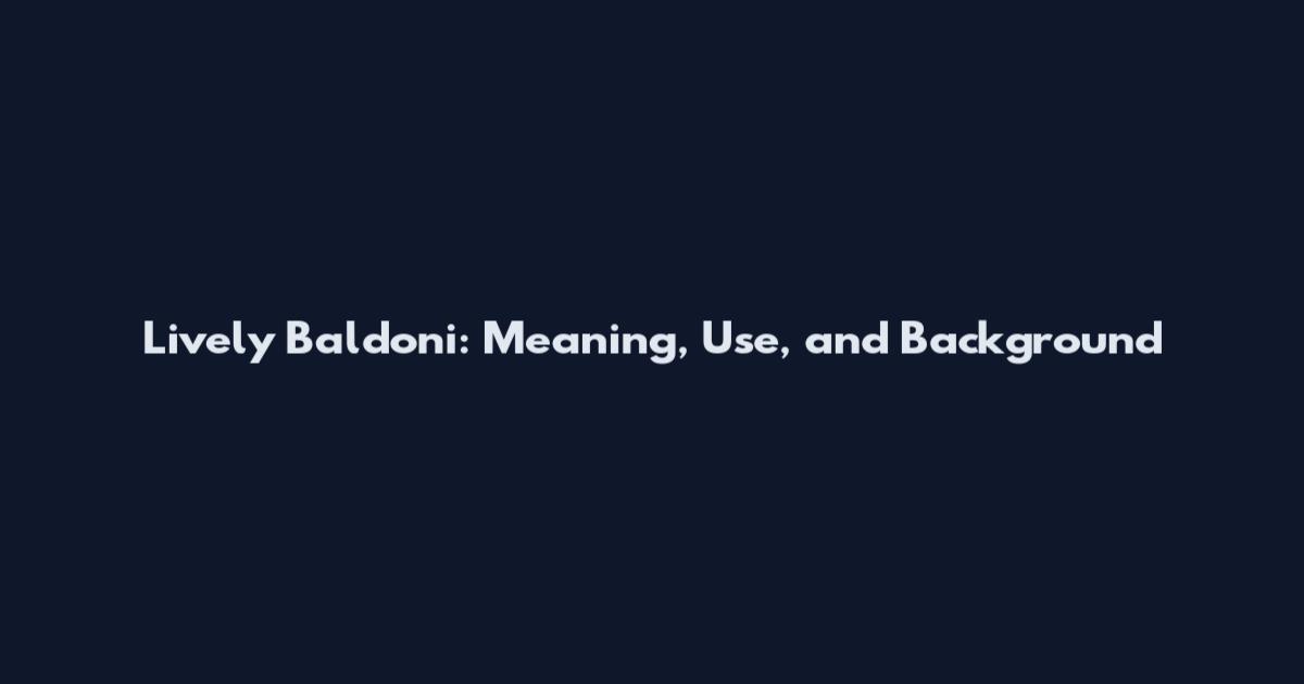 Lively Baldoni: Meaning, Use, and Background