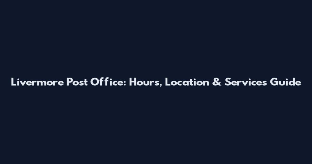 Livermore Post Office: Hours, Location & Services Guide