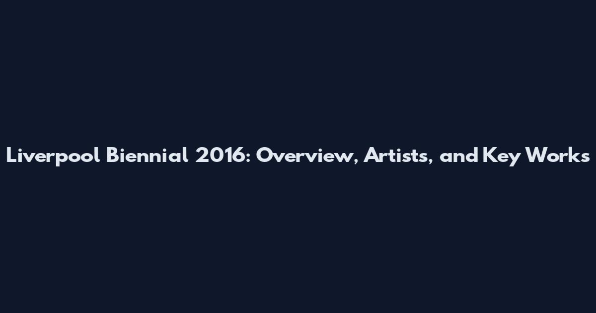 Liverpool Biennial 2016: Overview, Artists, and Key Works