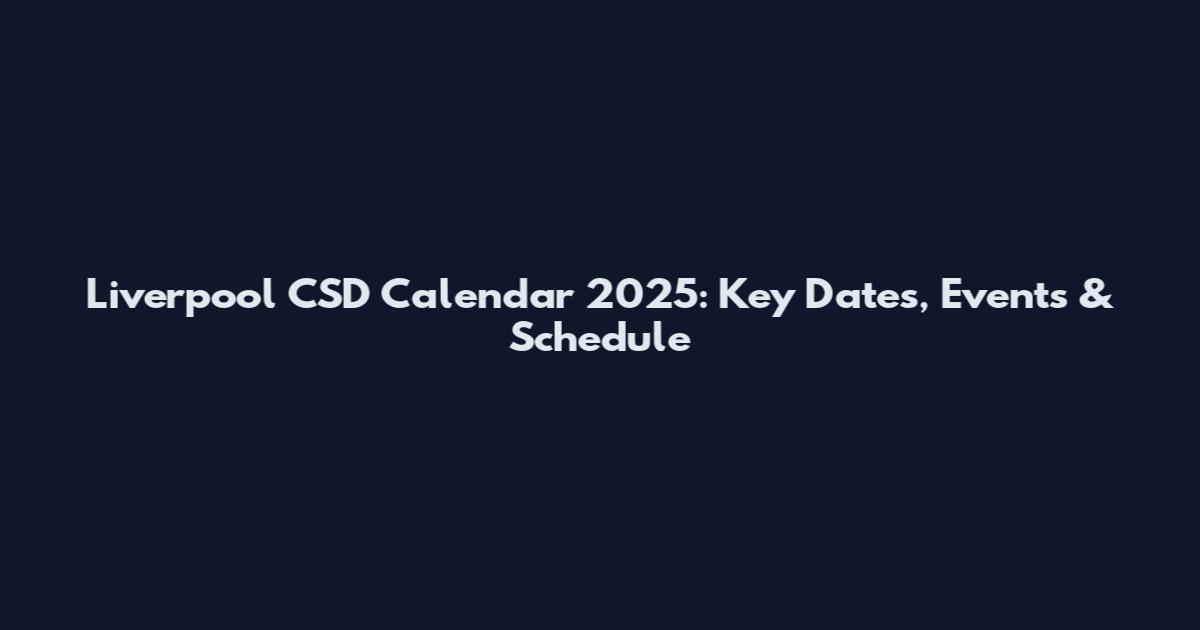 Liverpool CSD Calendar 2025: Key Dates, Events & Schedule