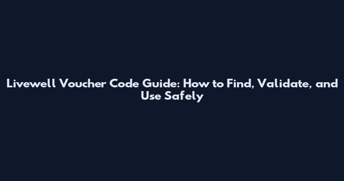 Livewell Voucher Code Guide: How to Find, Validate, and Use Safely