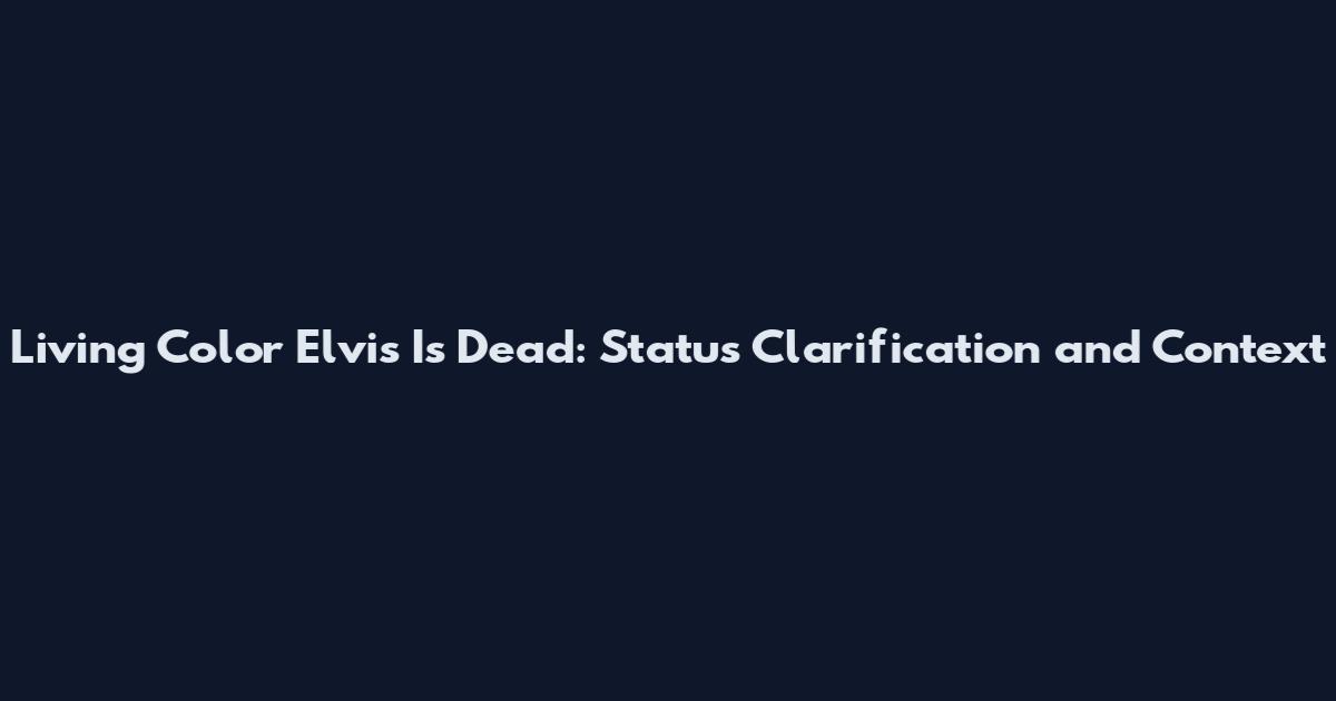 Living Color Elvis Is Dead: Status Clarification and Context