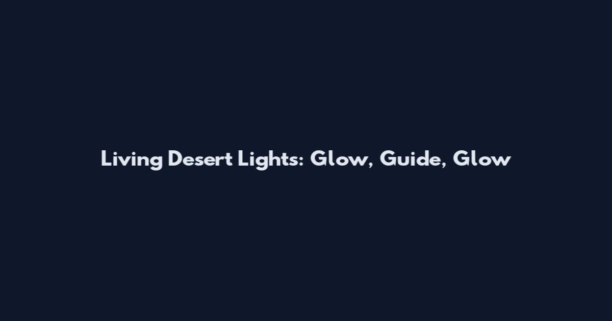 Living Desert Lights: Glow, Guide, Glow