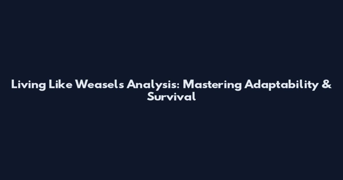 Living Like Weasels Analysis: Mastering Adaptability & Survival