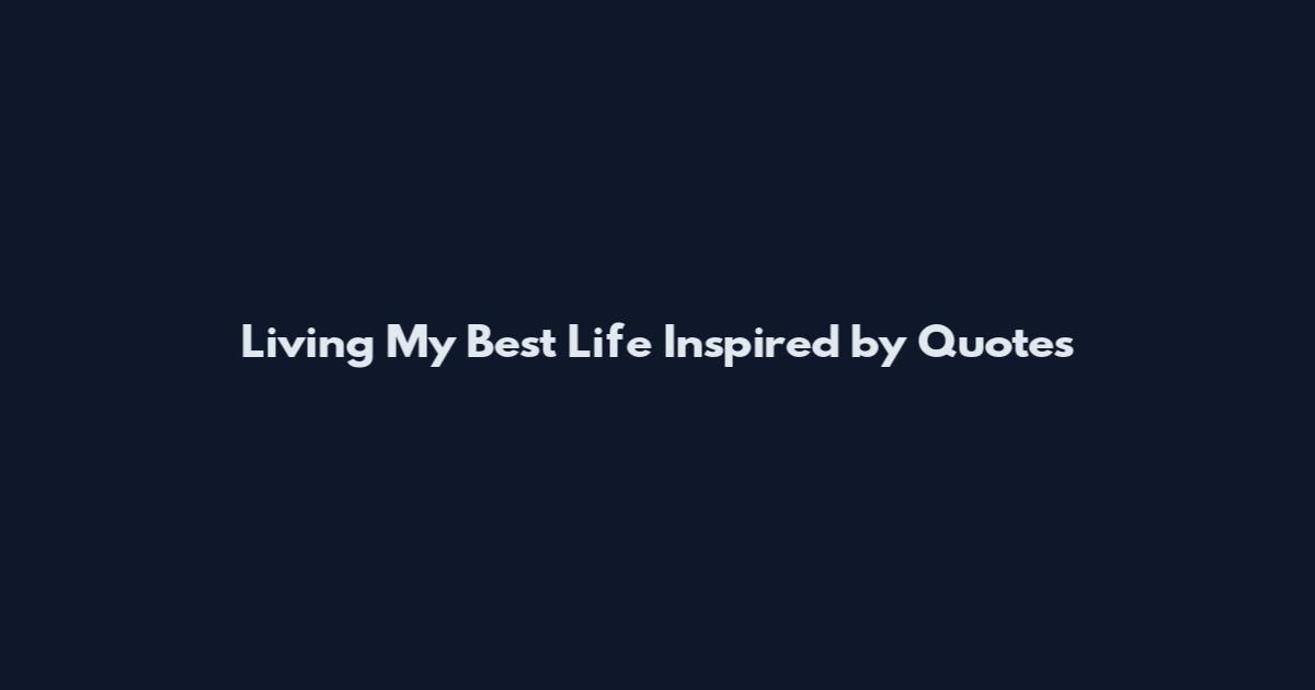 Living My Best Life Inspired by Quotes