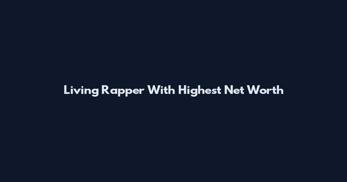Living Rapper With Highest Net Worth
