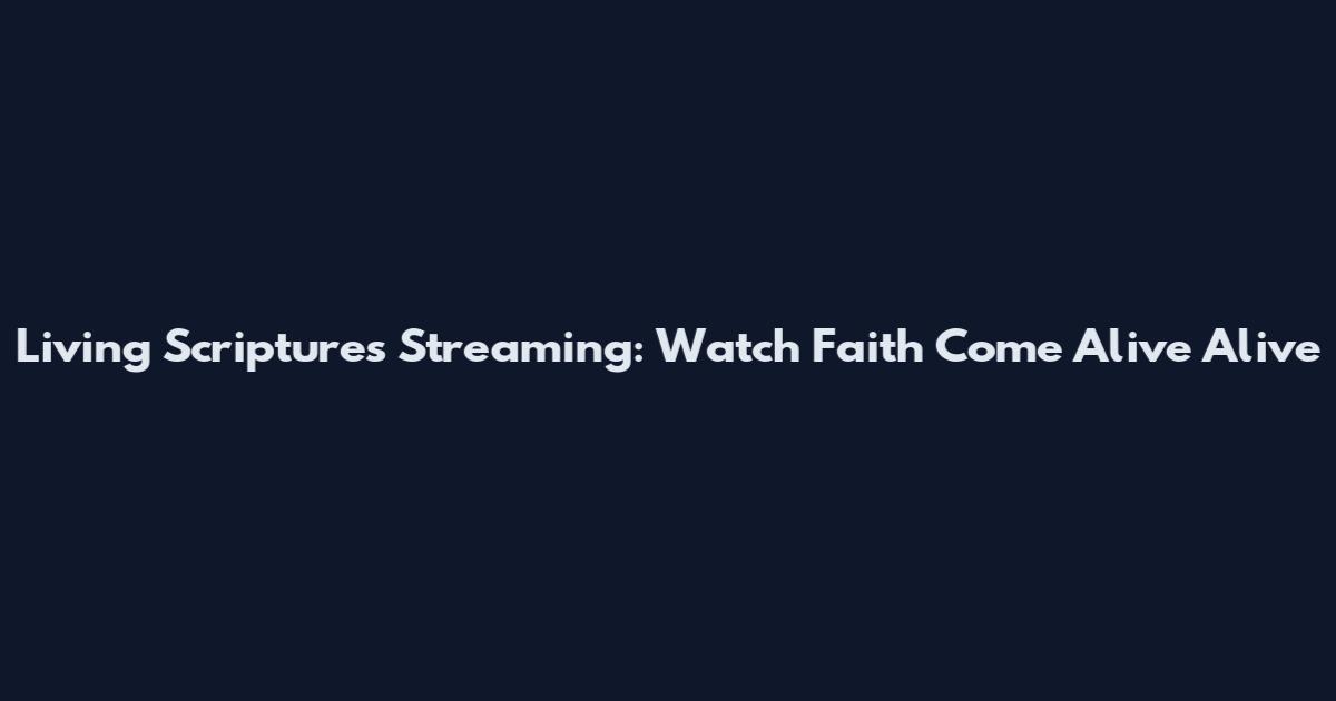 Living Scriptures Streaming: Watch Faith Come Alive Alive