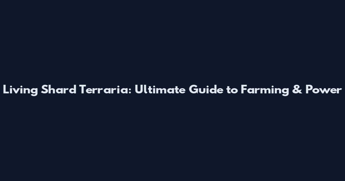 Living Shard Terraria: Ultimate Guide to Farming & Power