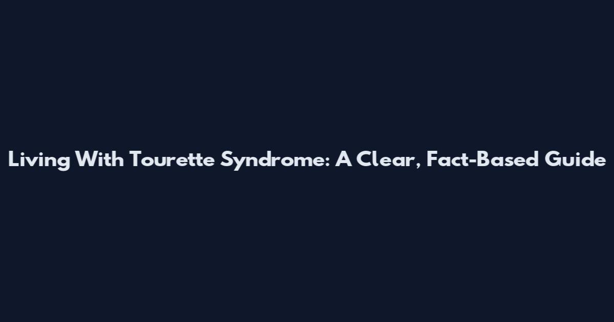 Living With Tourette Syndrome: A Clear, Fact-Based Guide