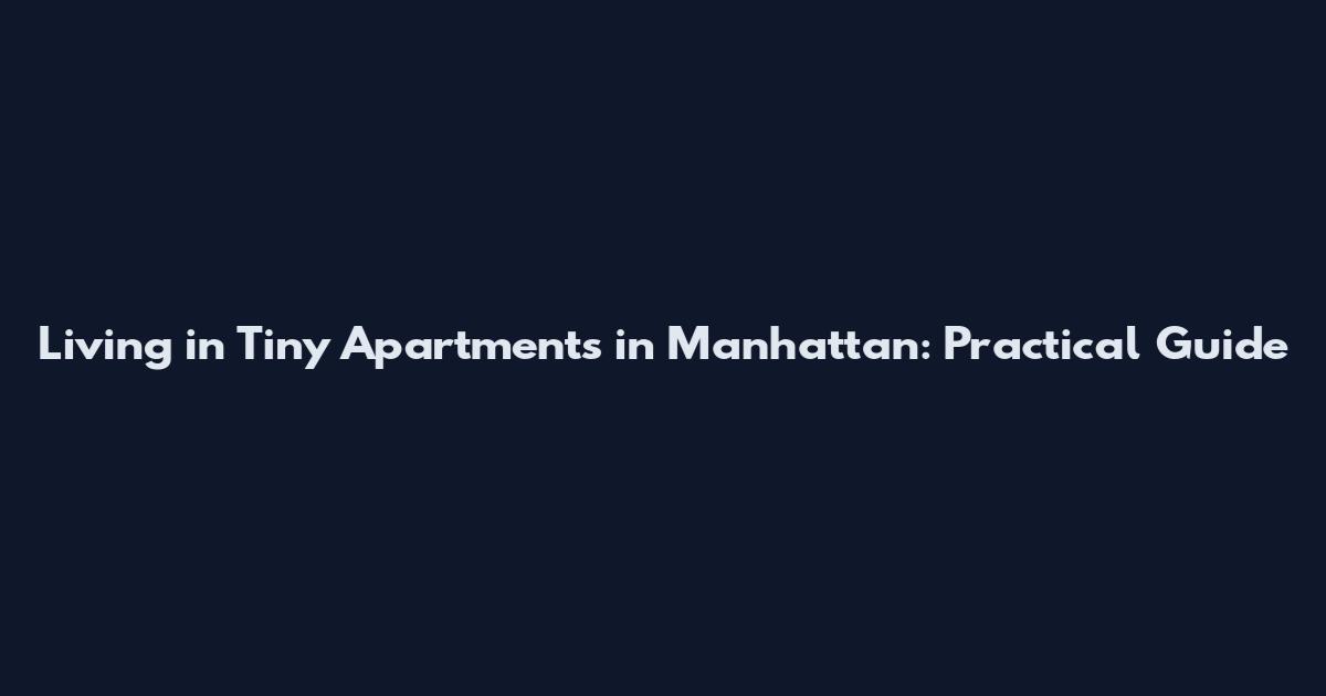 Living in Tiny Apartments in Manhattan: Practical Guide