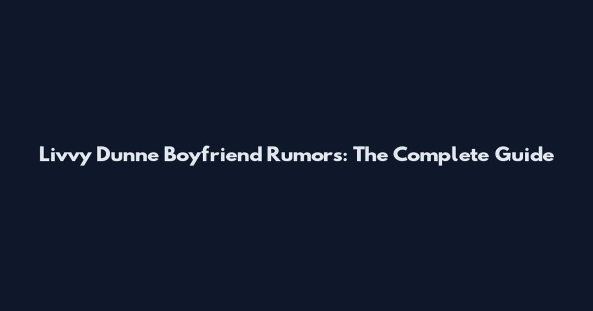 Livvy Dunne Boyfriend Rumors: The Complete Guide