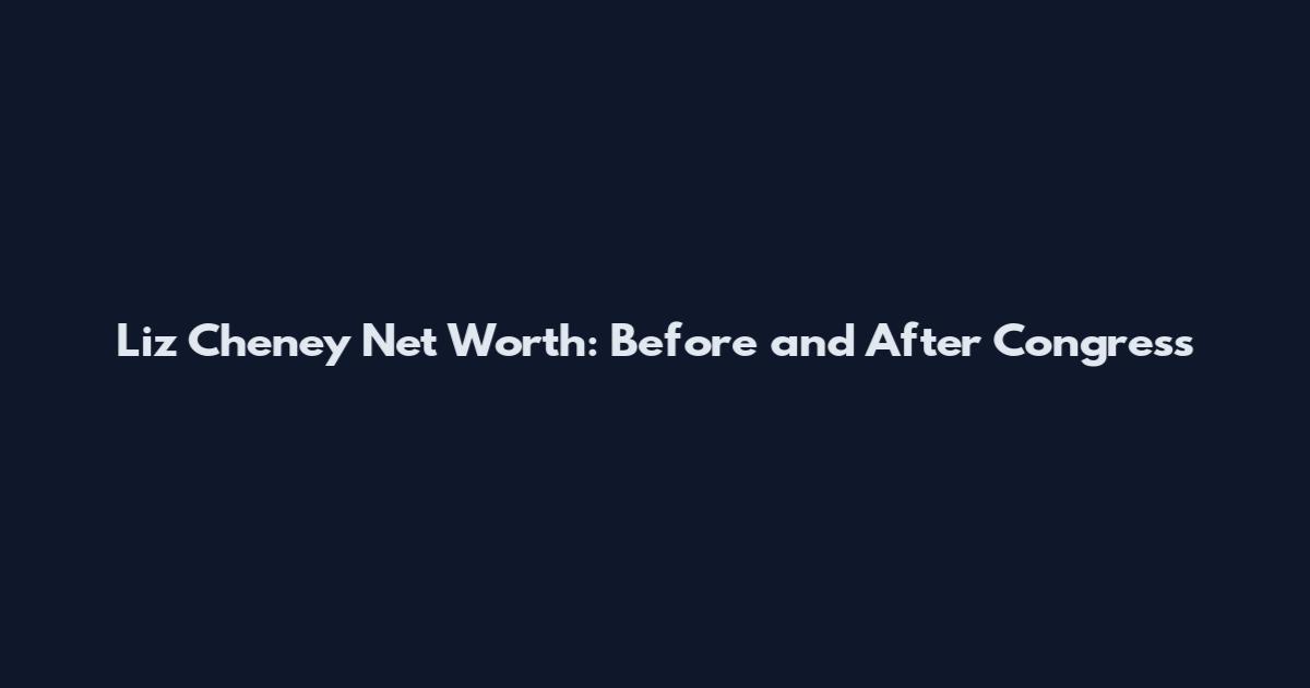 Liz Cheney Net Worth: Before and After Congress