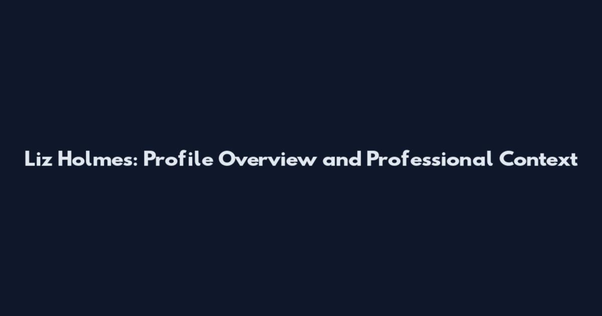 Liz Holmes: Profile Overview and Professional Context