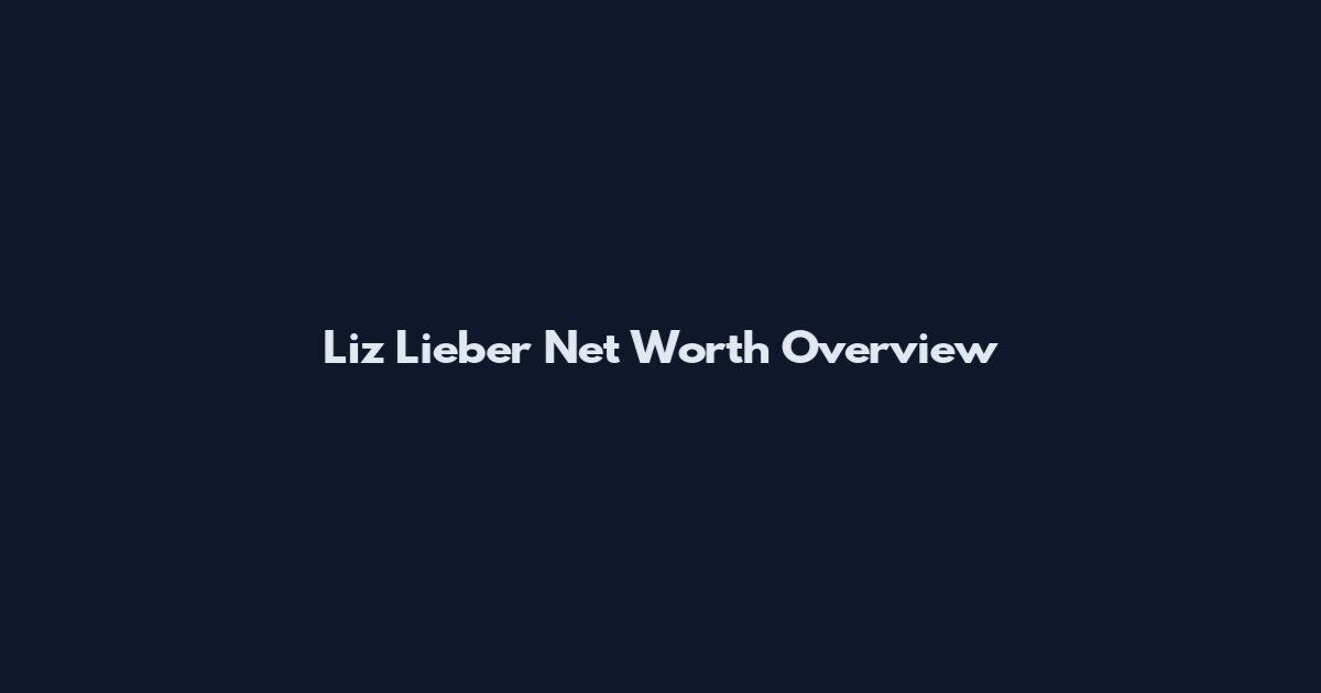 Liz Lieber Net Worth Overview