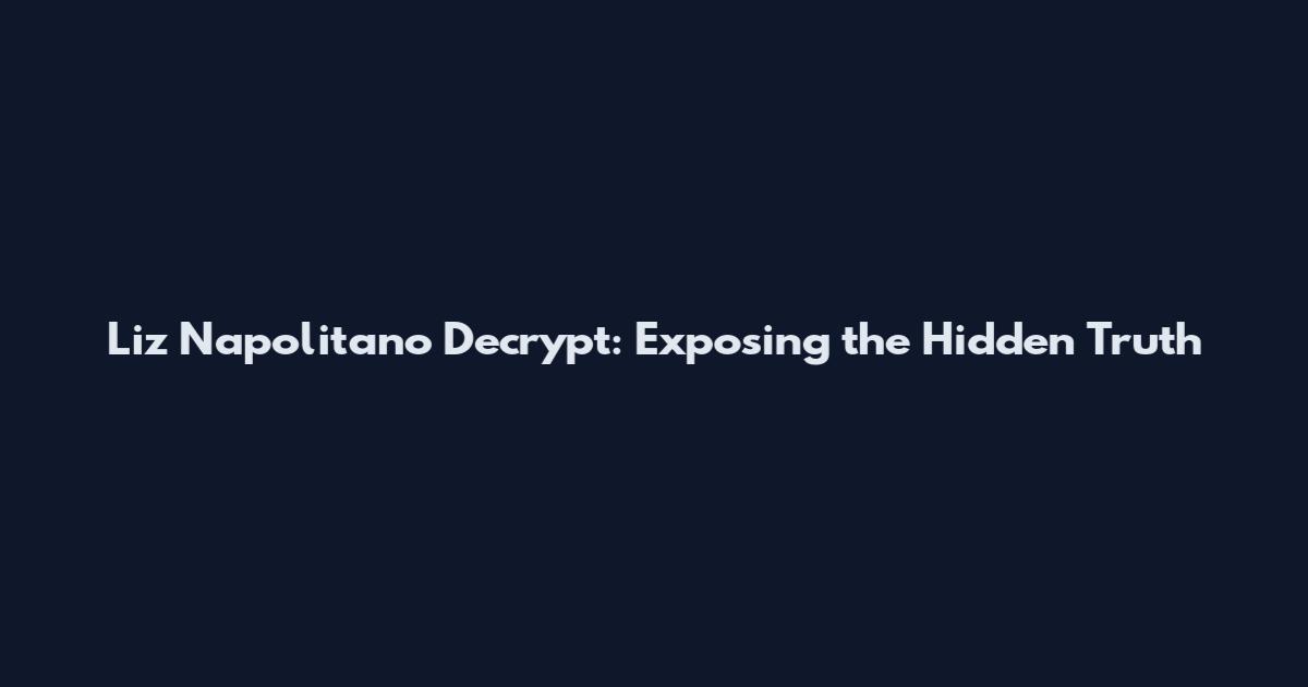 Liz Napolitano Decrypt: Exposing the Hidden Truth