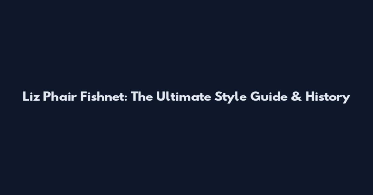 Liz Phair Fishnet: The Ultimate Style Guide & History
