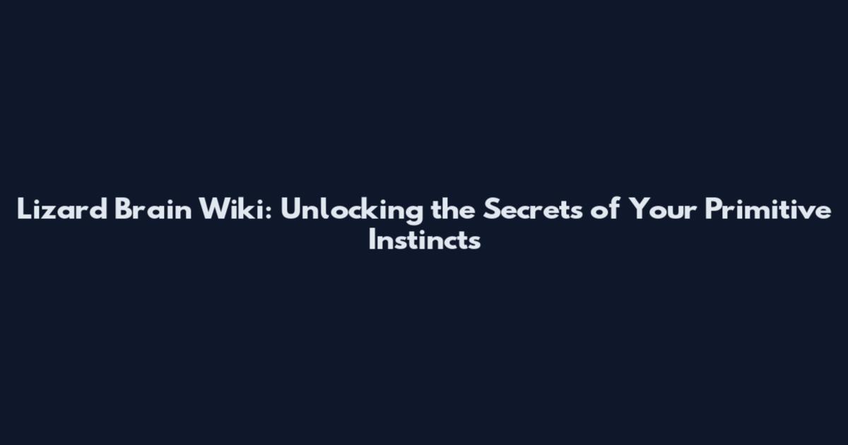 Lizard Brain Wiki: Unlocking the Secrets of Your Primitive Instincts