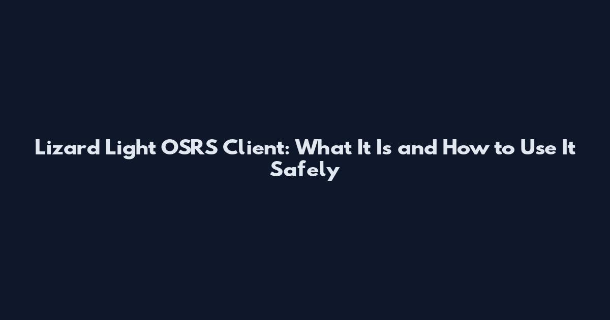 Lizard Light OSRS Client: What It Is and How to Use It Safely