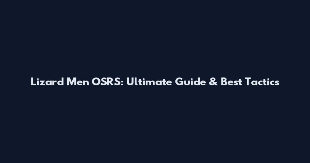 Lizard Men OSRS: Ultimate Guide & Best Tactics