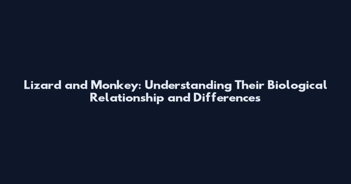 Lizard and Monkey: Understanding Their Biological Relationship and Differences