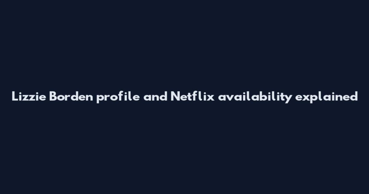 Lizzie Borden profile and Netflix availability explained