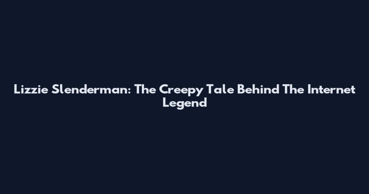 Lizzie Slenderman: The Creepy Tale Behind The Internet Legend