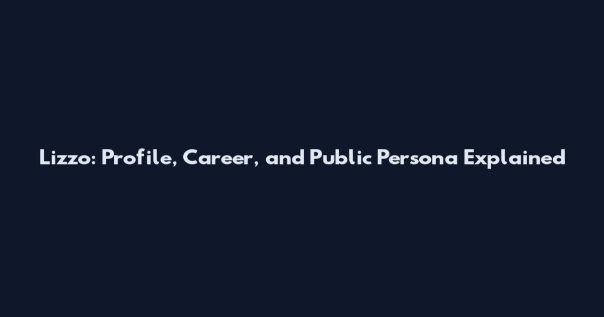 Lizzo: Profile, Career, and Public Persona Explained