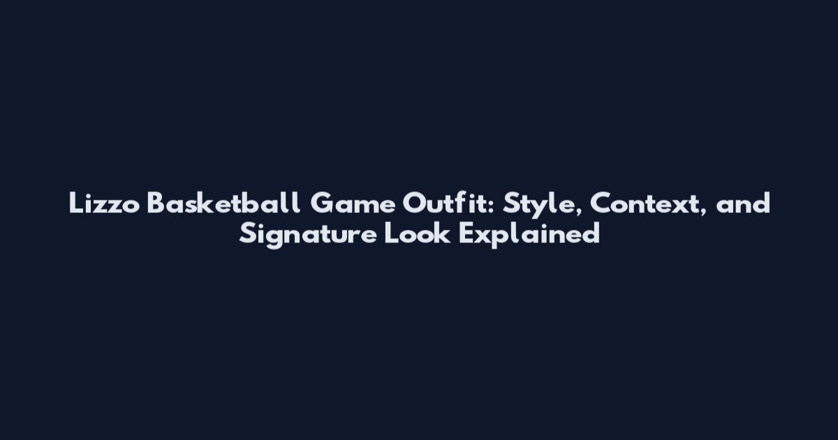 Lizzo Basketball Game Outfit: Style, Context, and Signature Look Explained