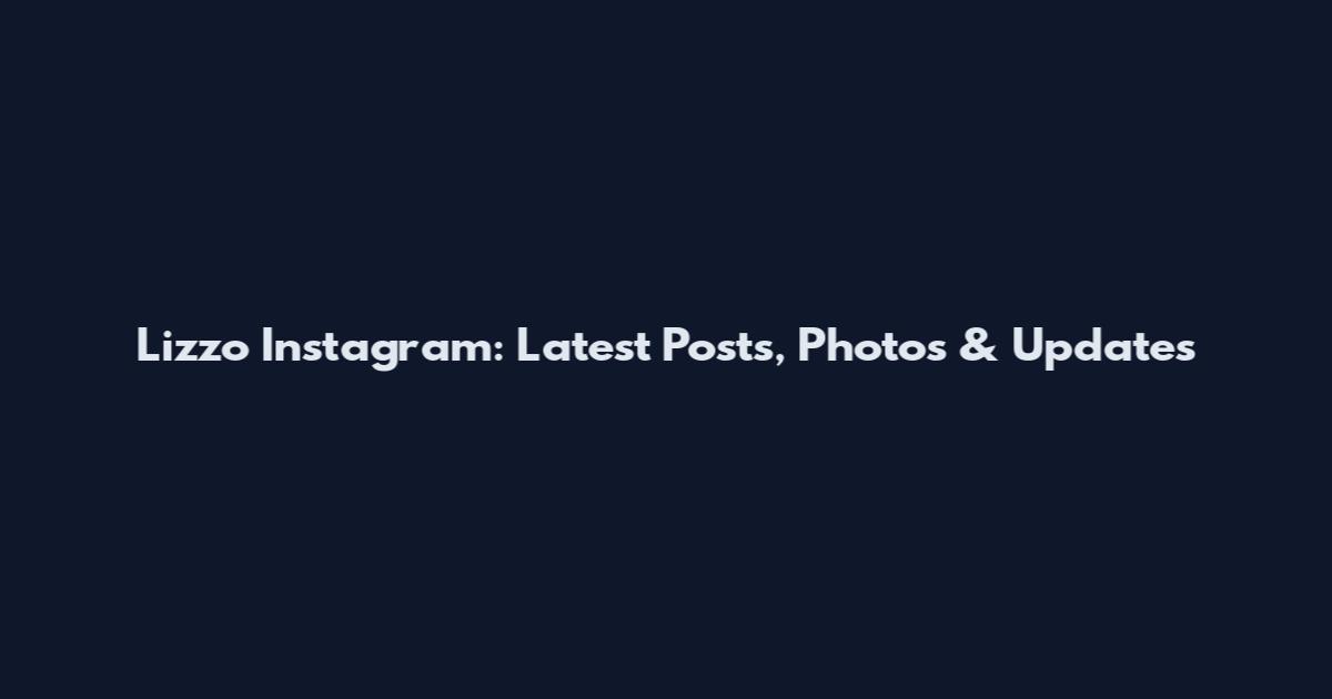 Lizzo Instagram: Latest Posts, Photos & Updates