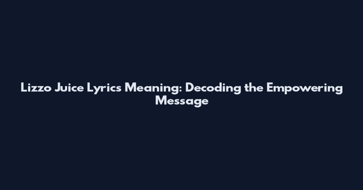 Lizzo Juice Lyrics Meaning: Decoding the Empowering Message