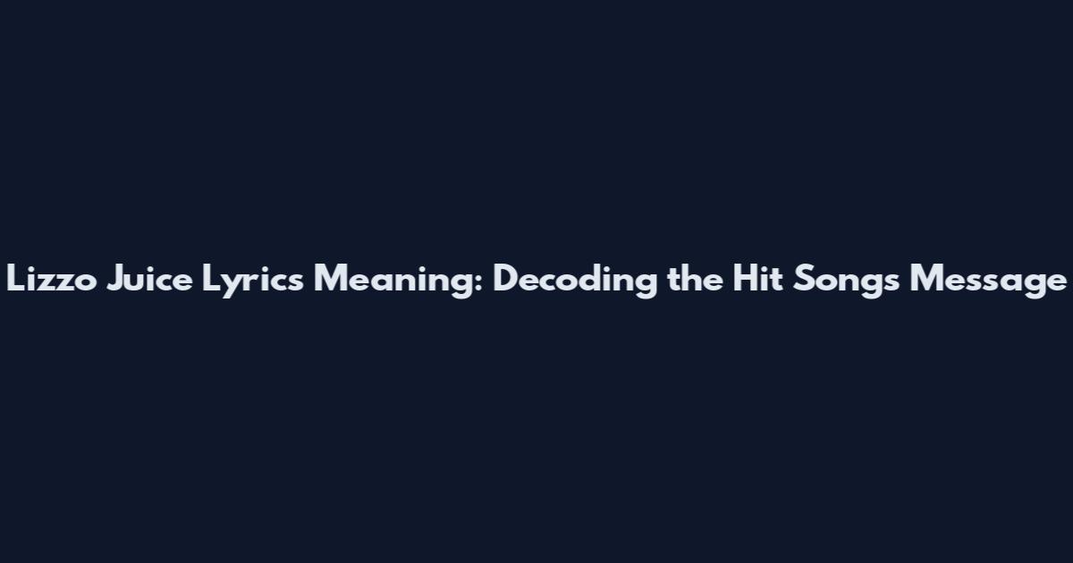 Lizzo Juice Lyrics Meaning: Decoding the Hit Song's Message