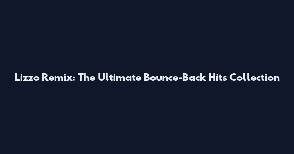Lizzo Remix: The Ultimate Bounce-Back Hits Collection