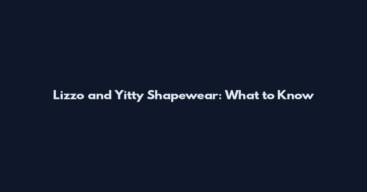 Lizzo and Yitty Shapewear: What to Know