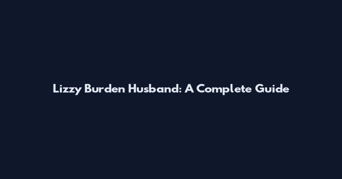 Lizzy Burden Husband: A Complete Guide