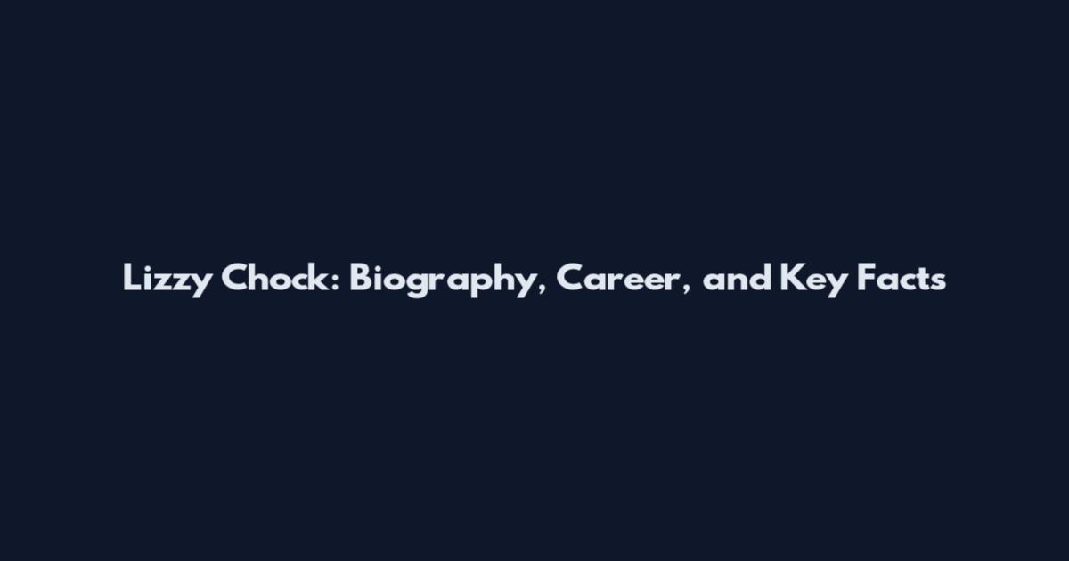 Lizzy Chock: Biography, Career, and Key Facts