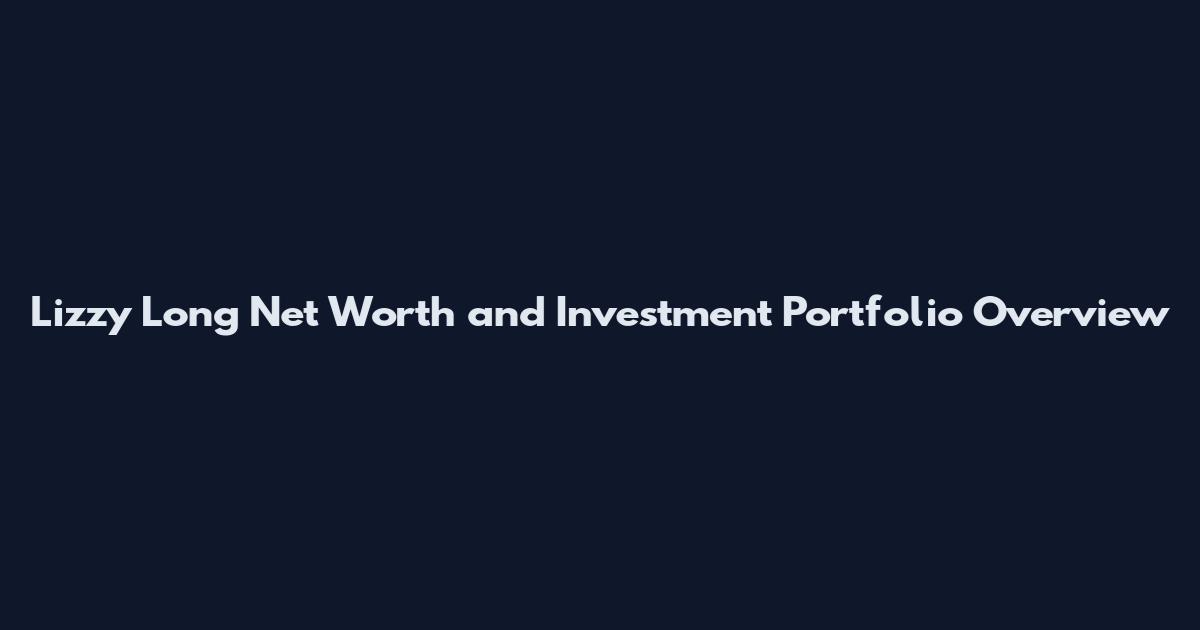 Lizzy Long Net Worth and Investment Portfolio Overview