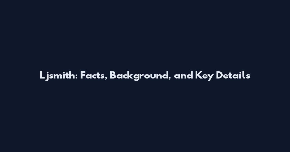 Ljsmith: Facts, Background, and Key Details
