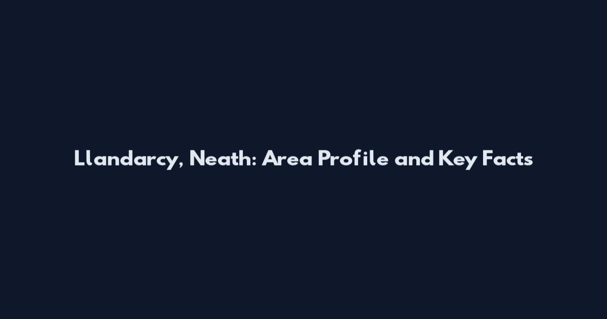 Llandarcy, Neath: Area Profile and Key Facts