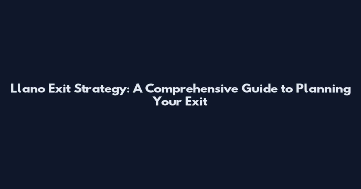 Llano Exit Strategy: A Comprehensive Guide to Planning Your Exit