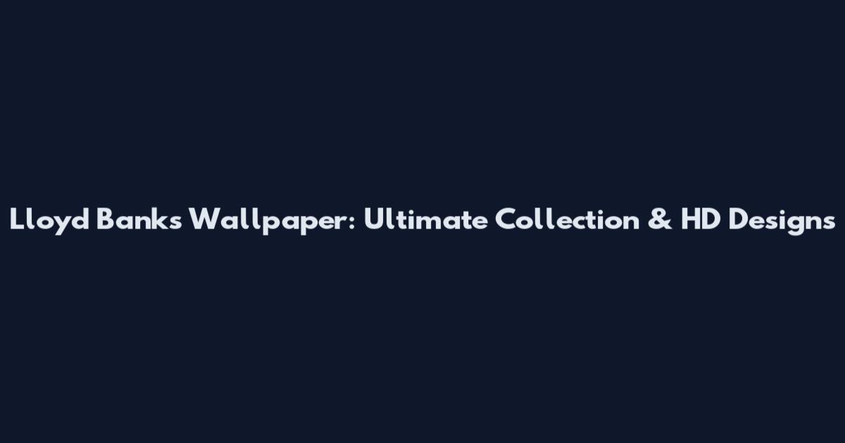 Lloyd Banks Wallpaper: Ultimate Collection & HD Designs