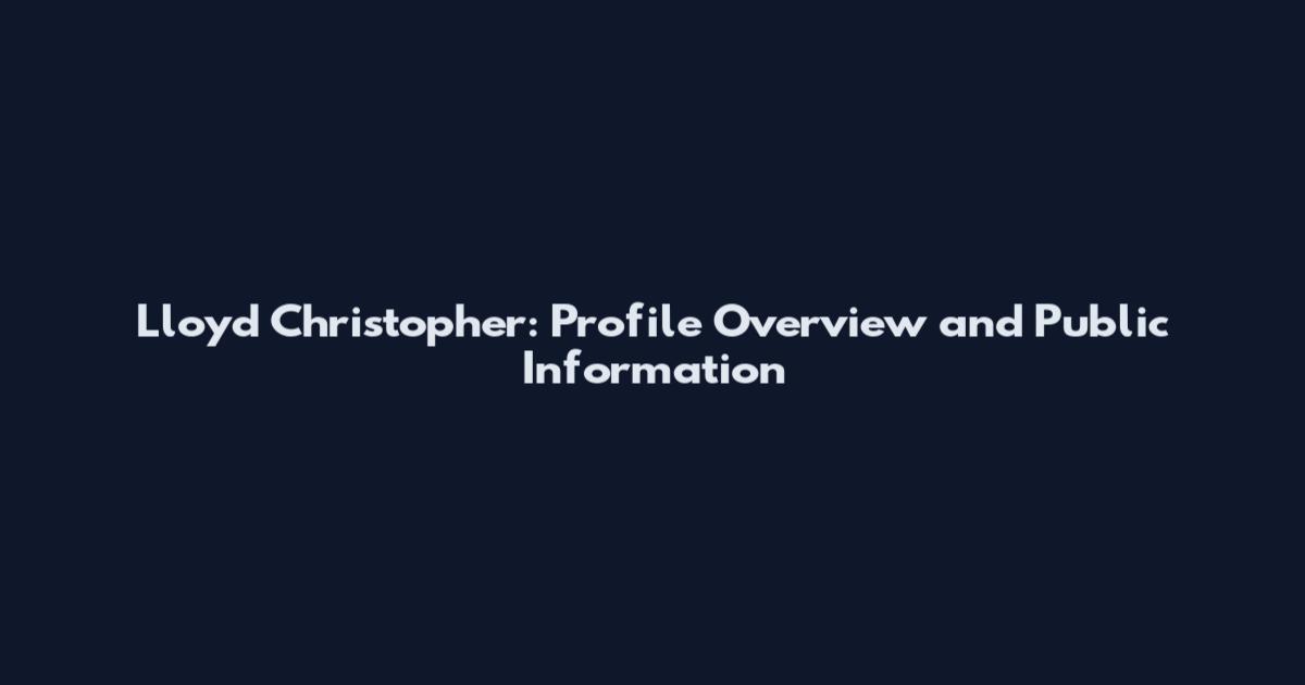 Lloyd Christopher: Profile Overview and Public Information
