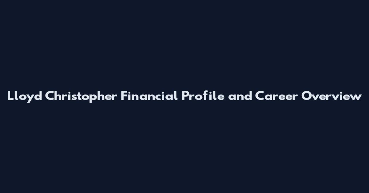 Lloyd Christopher Financial Profile and Career Overview