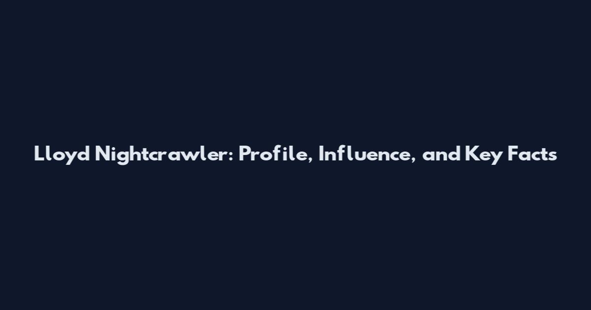 Lloyd Nightcrawler: Profile, Influence, and Key Facts