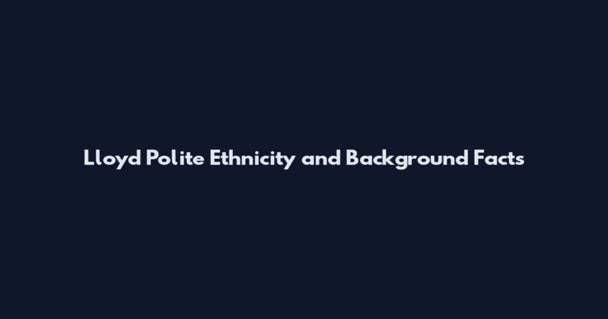Lloyd Polite Ethnicity and Background Facts