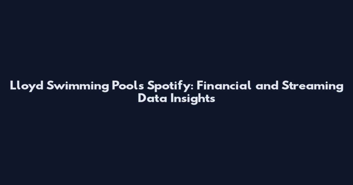 Lloyd Swimming Pools Spotify: Financial and Streaming Data Insights