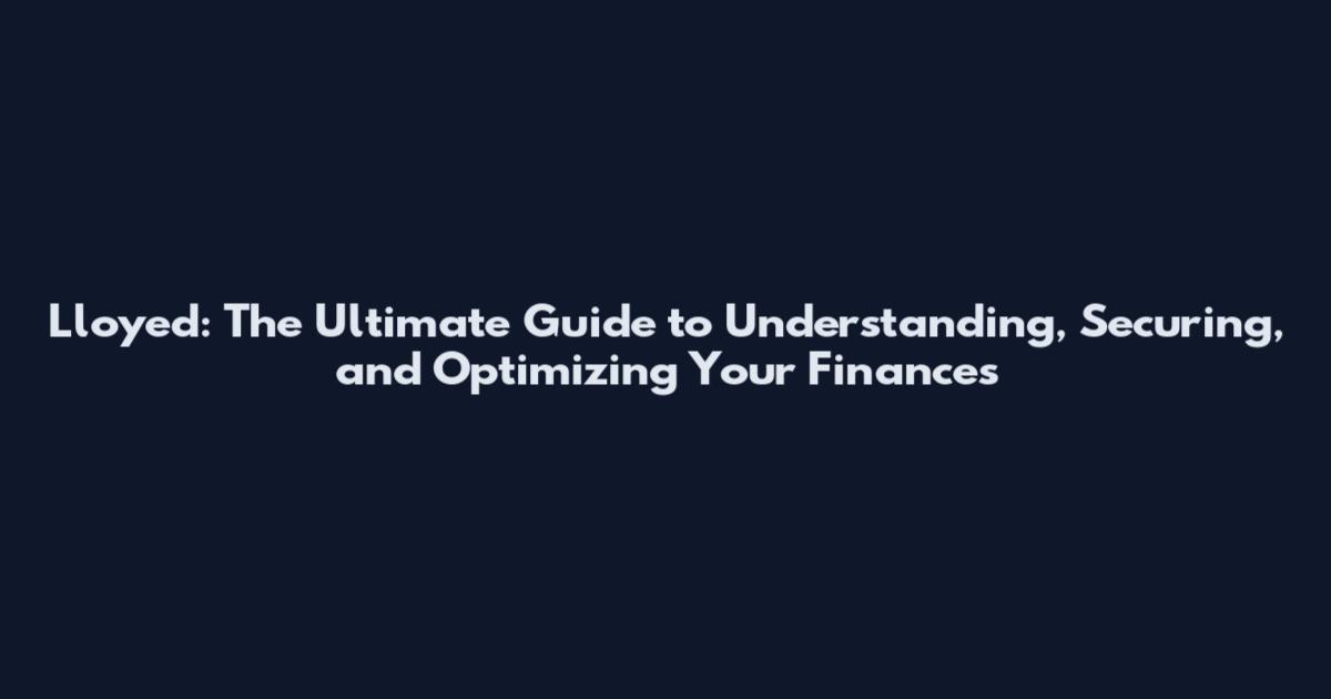 Lloyed: The Ultimate Guide to Understanding, Securing, and Optimizing Your Finances