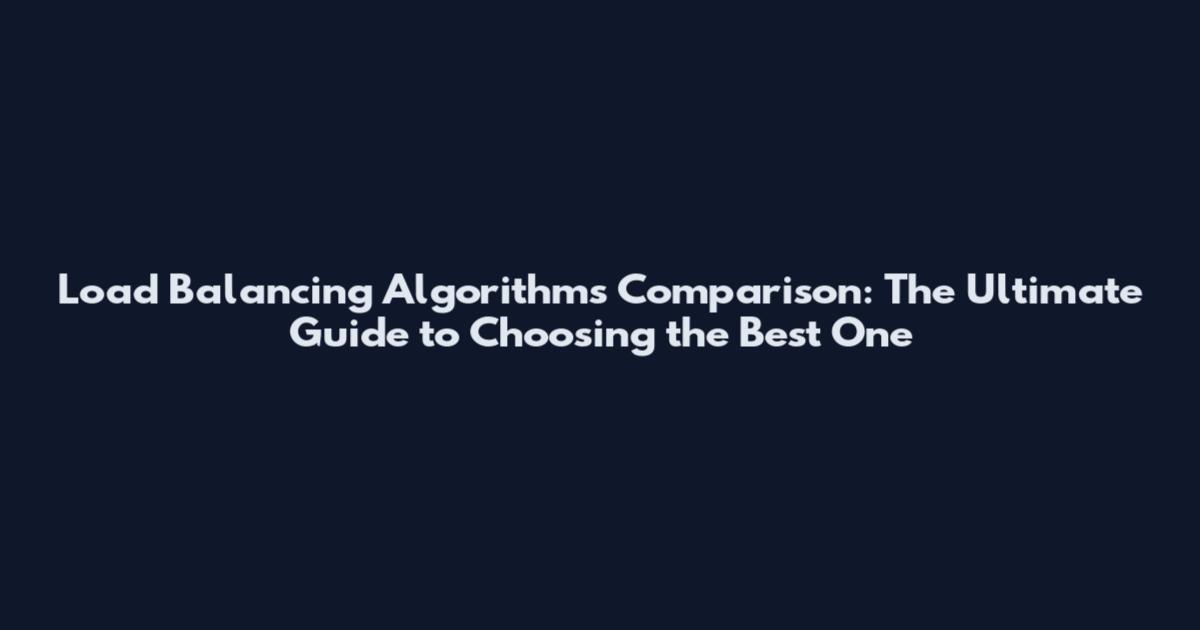 Load Balancing Algorithms Comparison: The Ultimate Guide to Choosing the Best One